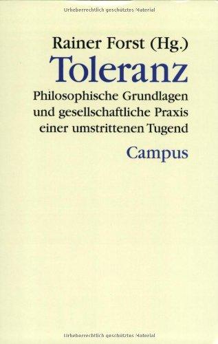 Toleranz: Philosophische Grundlagen und gesellschaftliche Praxis einer umstrittenen Tugend (Theorie und Gesellschaft)