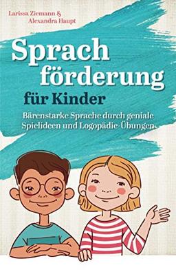 Sprachförderung für Kinder: Bärenstarke Sprache durch geniale Spielideen und Logopädie-Übungen