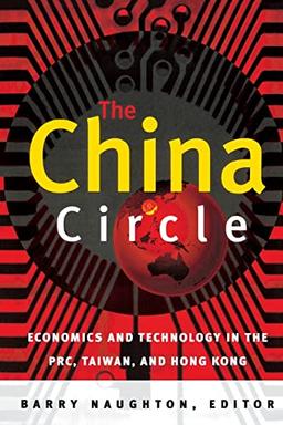 The China Circle: Economics and Technology in the PRC, Taiwan, and Hong Kong