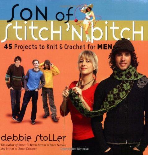 Son of Stitch 'n Bitch: 45 Projects to Knit and Crochet for Men: Knitting for Men 45 Projects to Knit and Crochet for Men