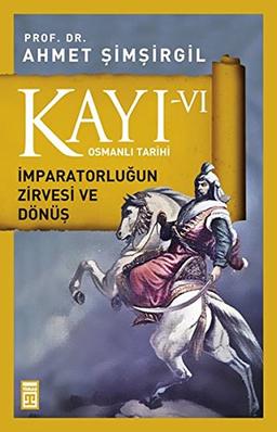 Kayi VI - Imparatorlugun Zirvesi ve Dönüs 6. Kitap: Osmanli Tarihi