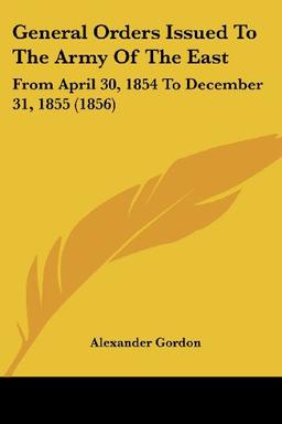 General Orders Issued To The Army Of The East: From April 30, 1854 To December 31, 1855 (1856)