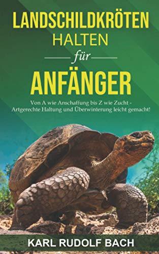 Landschildkröten halten für Anfänger: Von A wie Anschaffung bis Z wie Zucht – artgerechte Haltung und Überwinterung leicht gemacht