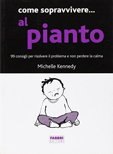 Come sopravvivere... al pianto. 99 consigli per risolvere il problema e non perdere la calma