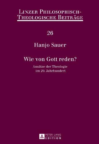 Wie von Gott reden?: Ansätze der Theologie im 20. Jahrhundert (Linzer Philosophisch-Theologische Beiträge)