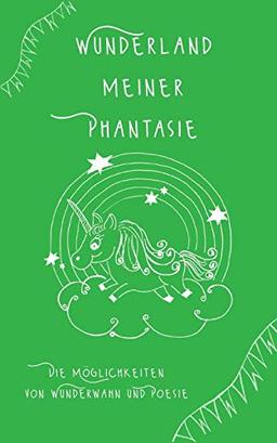 Wunderland meiner Phantasie: Die Möglichkeiten von Wunderwahn und Poesie