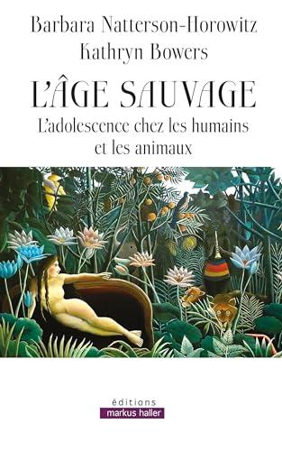 L'âge sauvage : l'adolescence chez les humains et les animaux