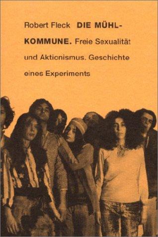 Die Mühl-Kommune: Freie Sexualität und Aktionismus. Geschichte eines Experiments