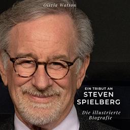 Ein Tribut an Steven Spielberg: Die illustrierte Biografie