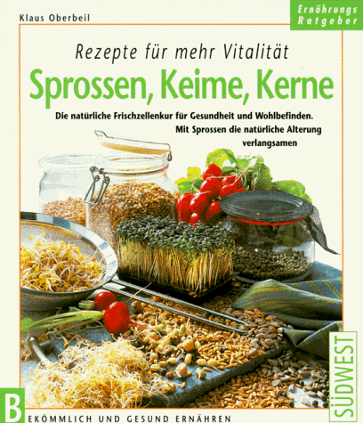 Rezepte für mehr Vitalität, Sprossen, Keime, Kerne