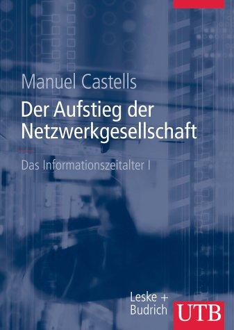 Castells, Manuel, Bd.1 : Der Aufstieg der Netzwerkgesellschaft