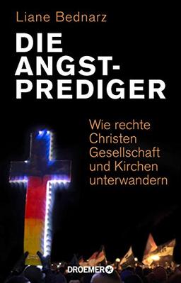 Die Angstprediger: Wie rechte Christen Gesellschaft und Kirchen unterwandern