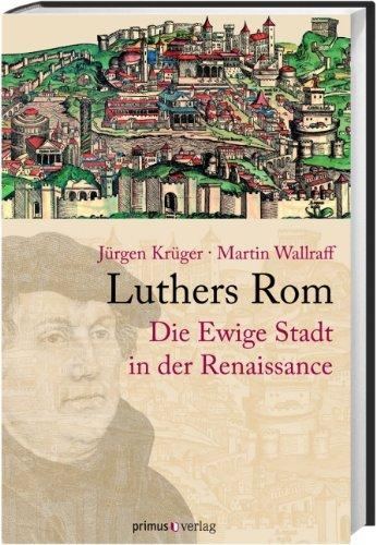 Luthers Rom: Die Ewige Stadt in der Renaissance