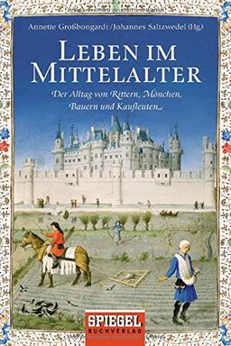 Leben im Mittelalter: Der Alltag von Rittern, Mönchen, Bauern und Kaufleuten