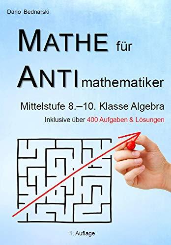 Mathe für Antimathematiker - Algebra Mittelstufe 8.-10. Klasse