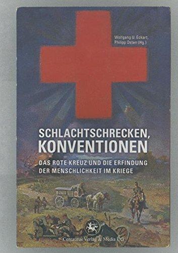 Schlachtschrecken - Konventionen: Das Rote Kreuz und die Erfindung der Menschlichkeit im Kriege (Neuere Medizin- und Wissenschaftsgeschichte, Band 20)