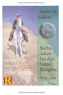 Sechs Jahre bei den Texas Rangern, 1875 - 1881: Six Years with the Texas Rangers (Indianer, Outlaws, Texas Ranger, Band 3)