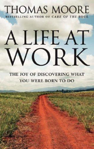 Life at Work: The Joy of Discovering What You Were Born to Do