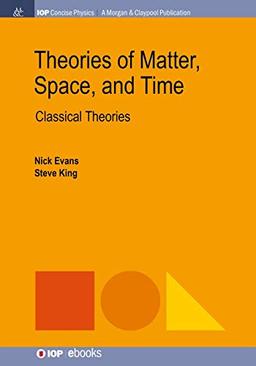 Theories of Matter, Space and Time: Classical Theories (Iop Concise Physics)