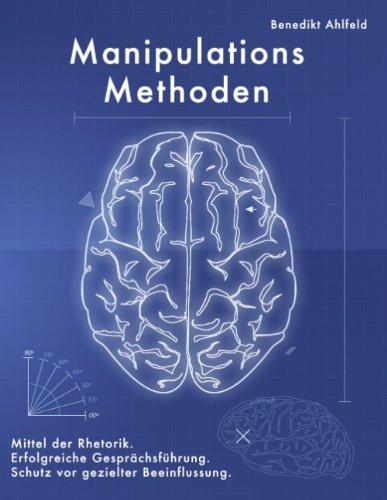 Manipulations-Methoden: Erfolgreiche Gesprächsführung, Mittel der Rhetorik und Schutz vor gezielter Beeinflussung.