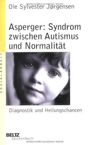 Asperger: Syndrom zwischen Autismus und Normalität: Diagnostik und Heilungschancen (Beltz Taschenbuch / Soziale Arbeit)