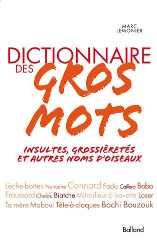 Dictionnaire des gros mots : insultes, grossièretés et autres noms d'oiseaux