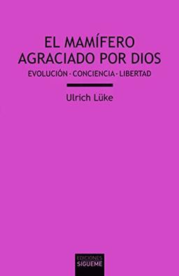 El mamífero agraciado por Dios : evolución, conciencia, libertad (Verdad e Imagen, Band 209)