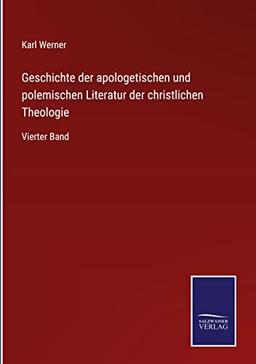 Geschichte der apologetischen und polemischen Literatur der christlichen Theologie: Vierter Band