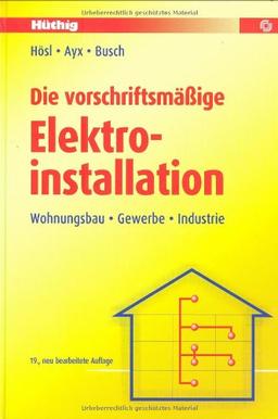 Die vorschriftsmäßige Elektroinstallation: Wohnungsbau - Gewerbe - Industrie