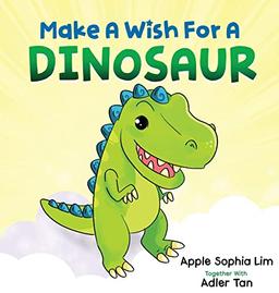 Make a Wish for a Dinosaur: Roar with the dinosaur, hug the dinosaur, rub the dinosaur's belly! A funny and silly book that will make your kids laugh! (Make a Wish for a Book)