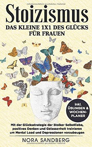 Stoizismus - Das kleine 1x1 des Glücks für Frauen: Mit der Glücksstrategie der Stoiker Selbstliebe, positives Denken & Gelassenheit trainieren um Mental Load & Depressionen vorzubeugen