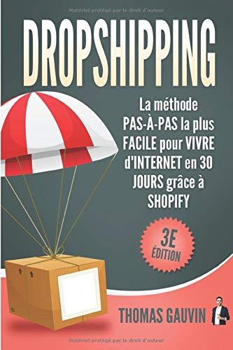 DROPSHIPPING: La méthode PAS-À-PAS la plus FACILE pour VIVRE d'INTERNET en 30 JOURS grâce à SHOPIFY: 3e édition. (Le DROPSHIPPING pour les DÉBUTANTS., Band 1)