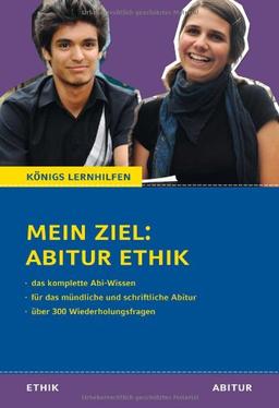 Mein Ziel: Abitur Ethik - Das komplette Abi-Wissen: Für das mündliche und schriftliche Abitur mit über 300 Wiederholungsfragen