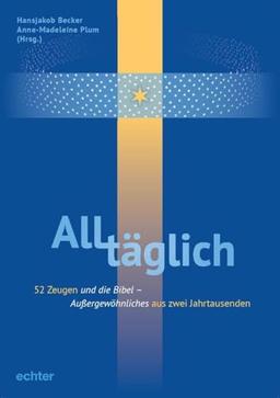 ALLtäglich: Außergewöhnliches aus zwei Jahrtausenden: mit Zeitzeugen und der Bibel durch das Jahr: 52 Zeugen und die Bibel. Außergewöhnliches aus zwei Jahrtausenden