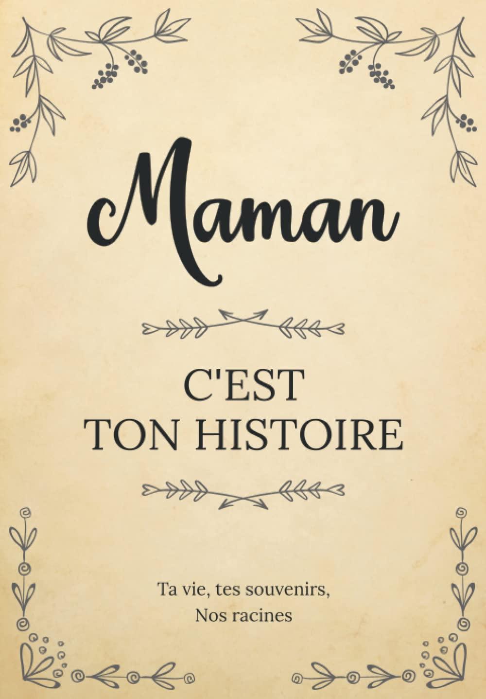 Maman, c’est ton histoire | Ta vie, tes souvenirs, nos racines: Livre à compléter et à partager avec ses enfants | Un cadeau personnalisé et original ... ou Noël. (L'Histoire de votre Famille)