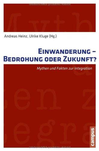 Einwanderung - Bedrohung oder Zukunft?: Mythen und Fakten zur Integration