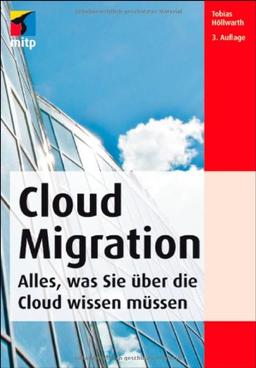 Cloud Migration: Deutsche Ausgabe: Der Weg in die Cloud. Alles, was Sie über die Cloud wissen müsen (mitp Professional)