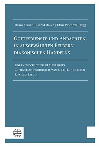 Gottesdienste und Andachten in ausgewählten Feldern diakonischen Handelns: Eine empirische Studie im Auftrag des Gottesdienst-Instituts der Evangelisch-Lutherischen Kirche in Bayern