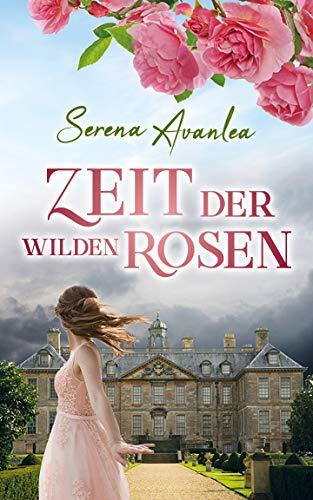 Zeit der wilden Rosen: Ein Familiengeheimnis-Roman