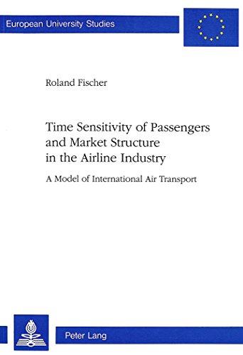 Time Sensitivity of Passengers and Market Structure in the Airline Industry: A Model of International Air Transport (Europäische Hochschulschriften / ... / Publications Universitaires Européennes)