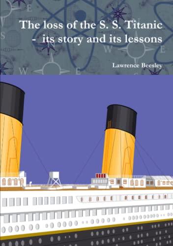 The loss of the S. S. Titanic - its story and its lessons