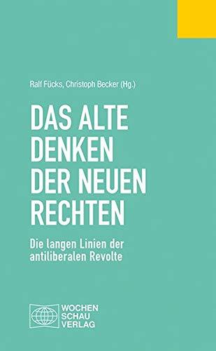 Das alte Denken der Neuen Rechten: Die langen Linien der antiliberalen Revolte (Politisches Fachbuch)