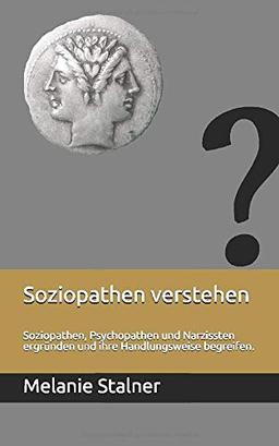 Soziopathen verstehen: Soziopathen, Psychopathen und Narzissten ergründen  und ihre Handlungsweise begreifen.