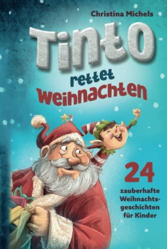 Tinto rettet Weihnachten: 24 zauberhafte Weihnachtsgeschichten für Kinder. Ein Adventskalender Buch zum gemeinsamen Lesen und Vorlesen.