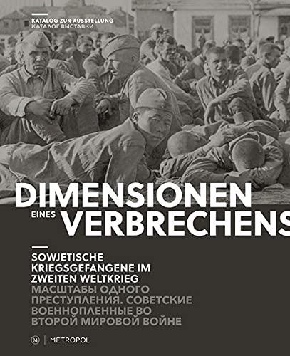 Dimensionen eines Verbrechens/МАСШТАБЫ ОДНОГО ПРЕСТУПЛЕНИЯ: Sowjetische Kriegsgefangene im Zweiten Weltkrieg/СОВЕТСКИЕ ВОЕННОПЛЕННЫЕ ВО ВТОРОЙ МИРОВОЙ ... Zweisprachige Ausgabe russisch/deutsch