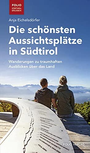 Die schönsten Aussichtsplätze in Südtirol: Wanderungen zu traumhaften Ausblicken über das Land ("Folio - Südtirol erleben")