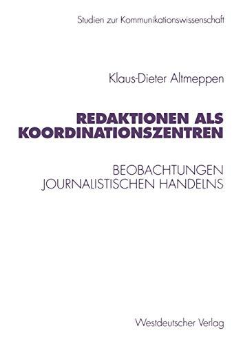 Redaktionen als Koordinationszentren: Beobachtungen journalistischen Handelns (Studien zur Kommunikationswissenschaft, 42, Band 42)