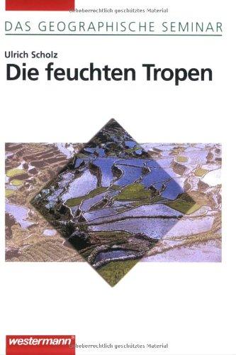 Die feuchten Tropen: korr. Nachdruck 2003, mit 16-seitigem Farbbildteil (Das Geographische Seminar)