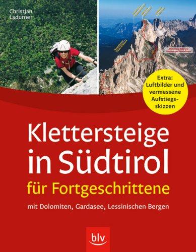 Klettersteige in Südtirol für Fortgeschrittene: 30 Touren - mit Dolomiten, Gardasee und Lessinische Berge. Mit Luftbilder und vermessene Aufstiegsskizzen