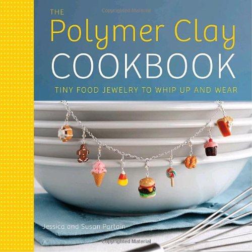 The Polymer Clay Cookbook: Tiny Food Jewelry to Whip Up and Wear